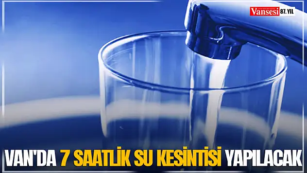 Van'da 7 saatlik su kesintisi yapılacak
