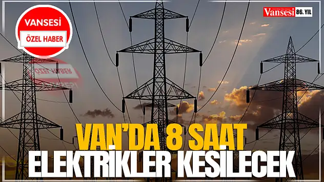 Van'da 8 saat elektrikler kesilecek