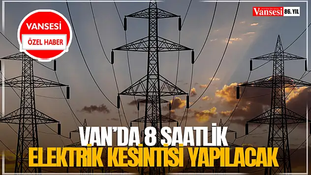 Van'da 8 saatlik elektrik kesintisi yapılacak