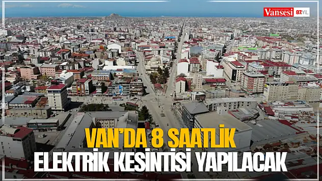 Van'da 8 saatlik elektrik kesintisi yapılacak