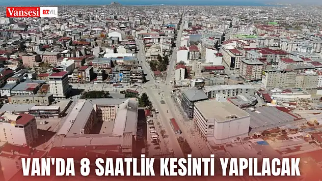 Van'da 8 saatlik kesinti yapılacak