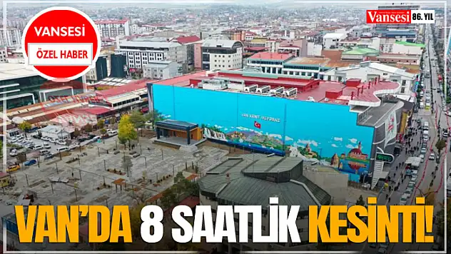 Van'da 8 saatlik kesinti!