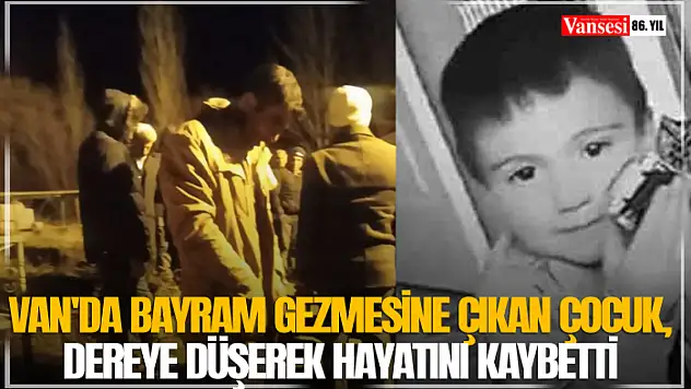 Van'da bayram gezmesine çıkan çocuk, dereye düşerek hayatını kaybetti