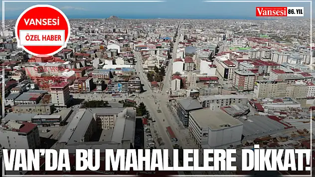 Van'da Bu Mahallelere Dikkat!