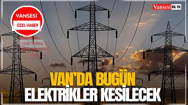 Van'da Bugün Elektrikler Kesilecek