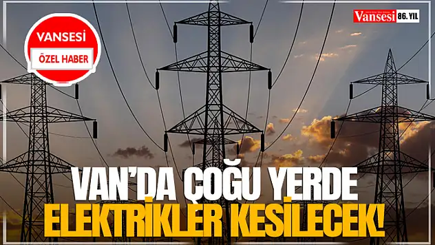 Van'da çoğu yerde elektrikler kesilecek