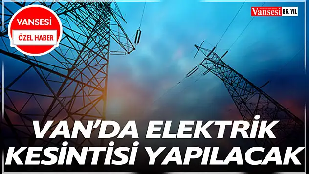 Van'da Elektrik Kesintisi Yapılacak