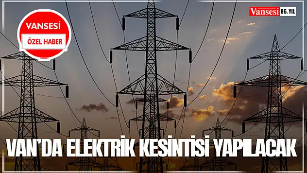 Van'da elektrik kesintisi yapılacak