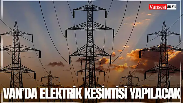 Van'da elektrik kesintisi yapılacak