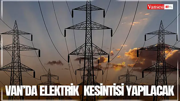Van'da elektrik kesintisi yapılacak