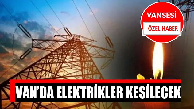 Van'da elektrikler kesilecek