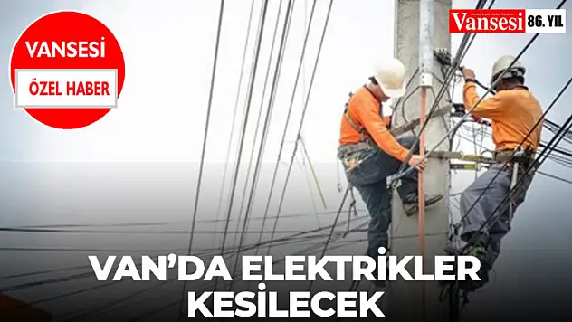 Van'da Elektrikler Kesilecek