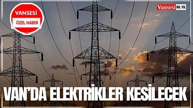 Van'da elektrikler kesilecek