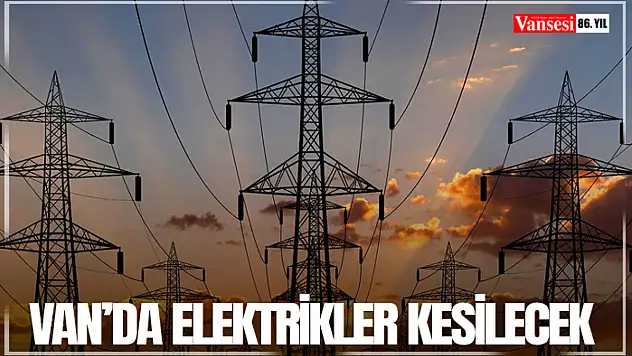 Van'da elektrikler kesilecek