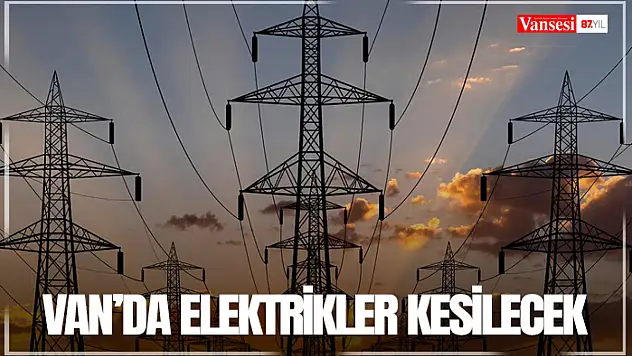 Van'da elektrikler kesilecek
