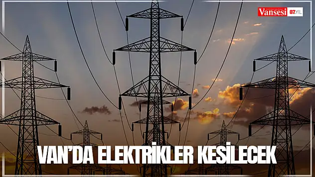 Van'da elektrikler kesilecek