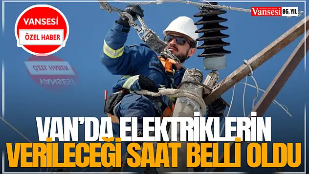 Van'da Elektriklerin Verileceği Saat Belli Oldu
