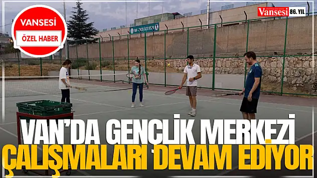 Van'da Gençlik Merkezi Çalışmaları Devam Ediyor