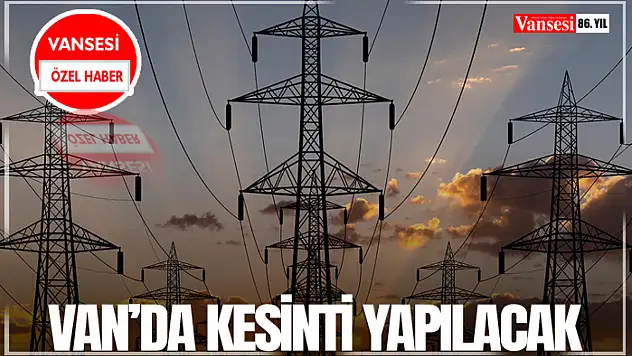 Van'da Kesinti Yapılacak