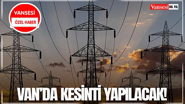 Van'da Kesinti Yapılacak!
