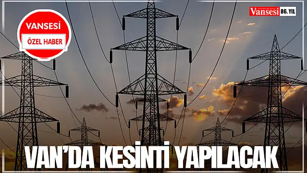 Van'da Kesinti Yapılacak