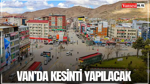 Van'da kesinti yapılacak