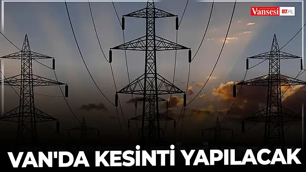 Van'da kesinti yapılacak