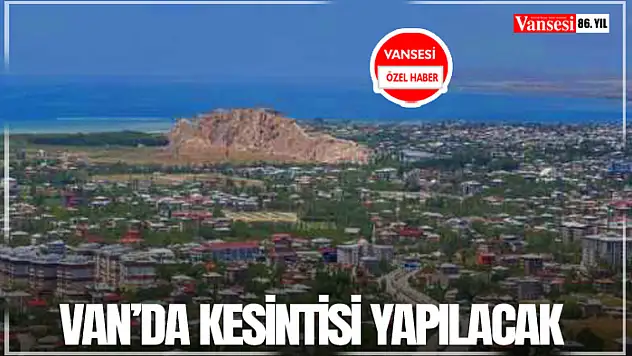 Van'da kesintisi yapılacak