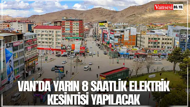 Van'da yarın 8 saatlik elektrik kesintisi yapılacak
