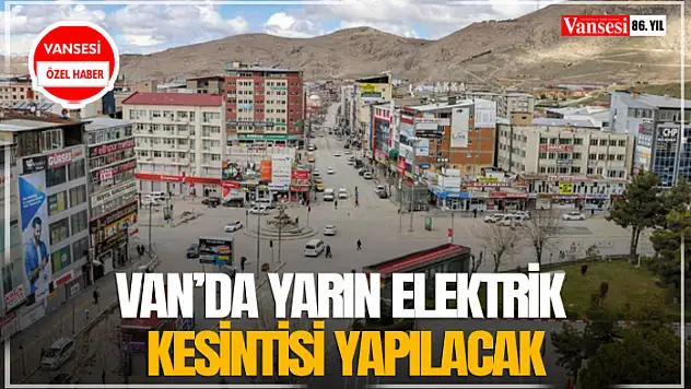 Van'da yarın elektrik kesintisi yapılacak