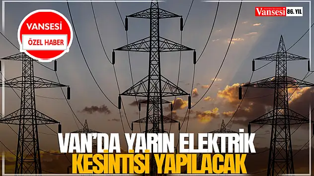 Van'da yarın elektrik kesintisi yapılacak