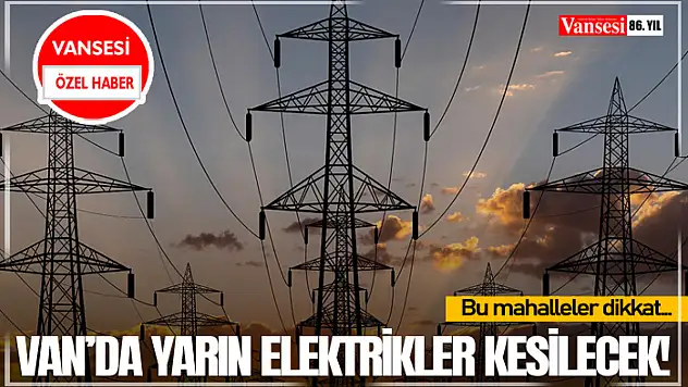 Van'da Yarın Elektrikler Kesilecek!