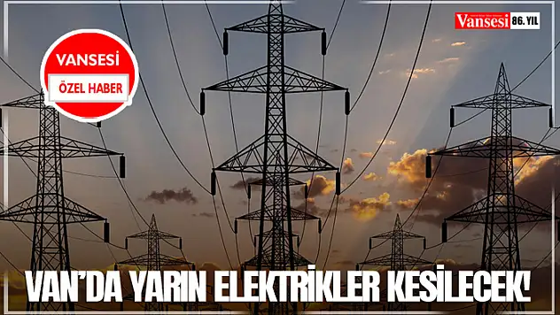 Van'da yarın elektrikler kesilecek!