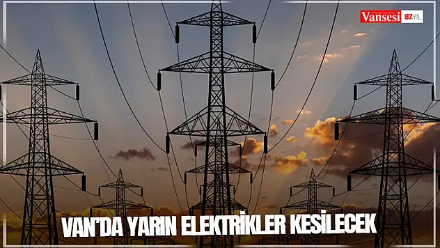 Van'da yarın elektrikler kesilecek