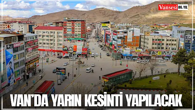 Van'da yarın kesinti yapılacak