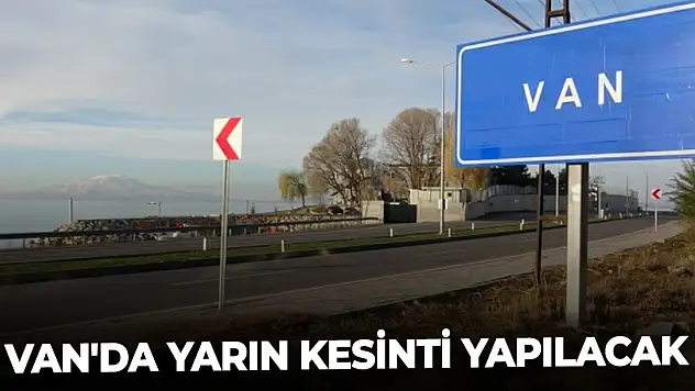 Van'da yarın kesinti yapılacak