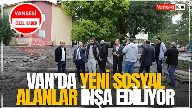 Van'da Yeni Sosyal Alanlar İnşa Ediliyor