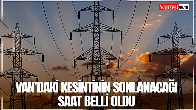 Van'daki kesintinin sonlanacağı saat belli oldu