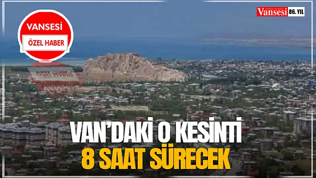 Van'daki O Kesinti 8 Saat Sürecek