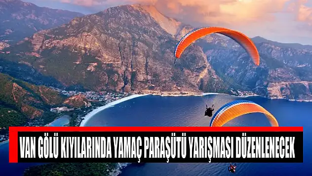 VAN GÖLÜ KIYILARINDA YAMAÇ PARAŞÜTÜ YARIŞMASI DÜZENLENECEK