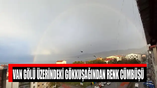 Van Gölü üzerindeki gökkuşağından renk cümbüşü