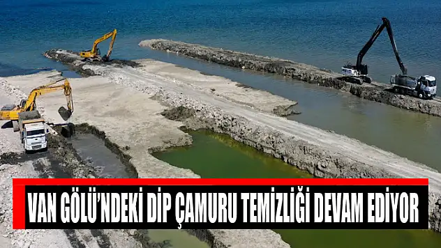VAN GÖLÜ'NDEKİ DİP ÇAMURU TEMİZLİĞİ DEVAM EDİYOR