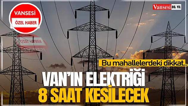 Van'ın elektriği 8 saat kesilecek