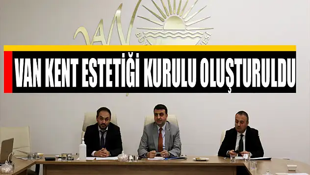VAN KENT ESTETİĞİ KURULU OLUŞTURULDU