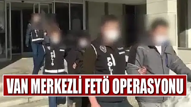 Van merkezli FETÖ operasyonu