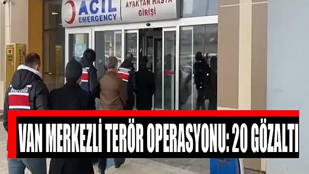 Van merkezli terör operasyonu: 20 gözaltı