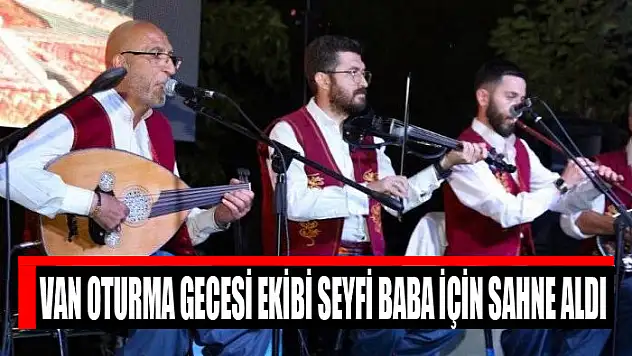 VAN OTURMA GECESİ EKİBİ SEYFİ BABA İÇİN SAHNE ALDI