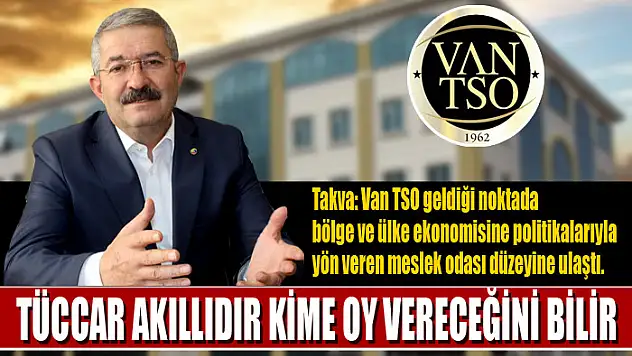 Van TSO Başkanı Takva: Tüccar akıllıdır kime oy vereceğini bilir