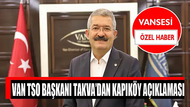 VAN TSO BAŞKANI TAKVA'DAN KAPIKÖY AÇIKLAMASI