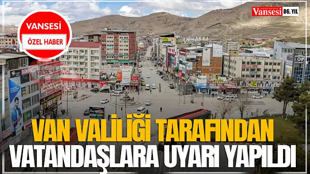 Van Valiliği Tarafından Vatandaşlara Uyarı Yapıldı